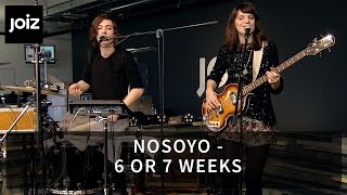 NOSOYO - 6 or 7 Weeks (live at joiz)