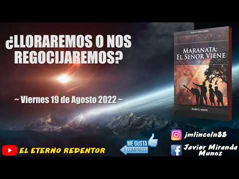 MARANATA EL SEÑOR VIENE ~ 19/08/2022 - ¿LLORAREMOS O NOS REGOCIJAREMOS?