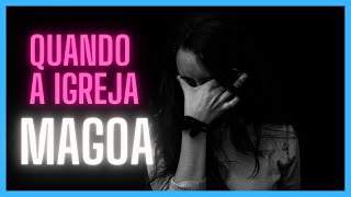 Quando A Igreja Magoa
