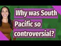 Why Was South Pacific So Controversial