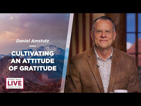 Cultivating an Attitude of Gratitude - Daniel Amstutz - CDLBS for November 11, 2022