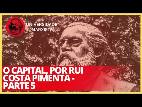 O Capital, por Rui Costa Pimenta - parte 5 - Universidade Marxista nº 175