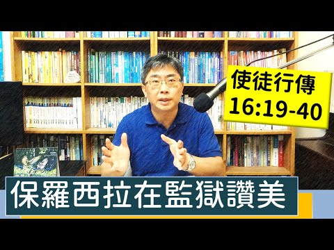2023.07.31∣活潑的生命∣使徒行傳16:19-40 逐節講解∣保羅西拉在監獄讚美