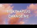 BIGXTHAPLUG CHANGE ME LYRICS