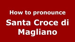 How to pronounce Santa Croce Di Magliano