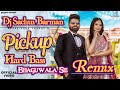 Pickup Khasa Aala Chahar Dj Remix Ruba Khan Navdeep New Haryanvi Song Dj SachinBarman RonakLoveRemix