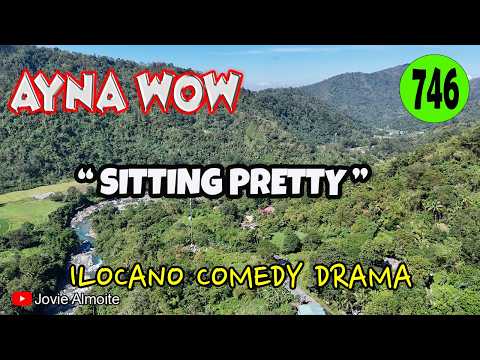 SITTING PRETTY | AYNA WOW 746 | ILOCANO COMEDY DRAMA | Jovie Almoite