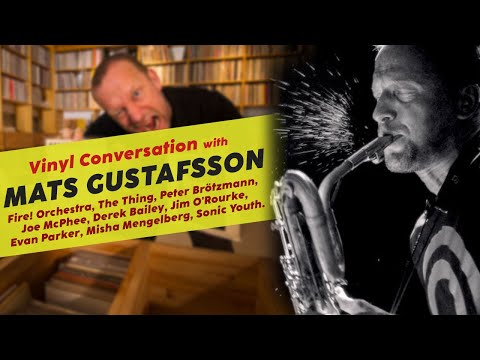 A Vinyl Conversation || Mats Gustafsson || Fire! Orchestra, The Thing, Peter Brötzmann, Sonic Youth