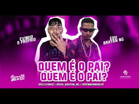 QUEM É O PAI? - EVINHO O PRÓPRIO/ EOH BRAYAN NG/ RENNAN NO BEAT