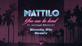 Mattilo - You Can Be Loved Ft. Nathan Brumley (Wendy Rio Remix)