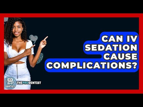 Can IV Sedation Cause Complications? - The Pro Dentist