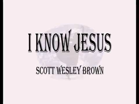I Know JESUS - Scott Wesley Brown