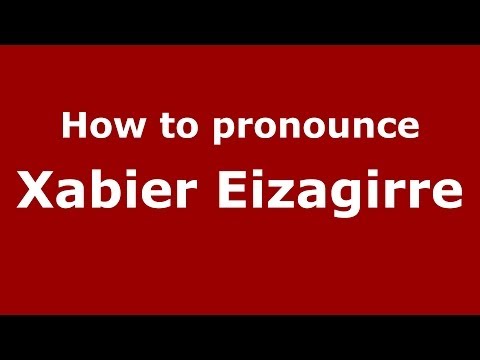 How to pronounce Xabier Eizagirre (Spanish/Spain) - PronounceNames.com