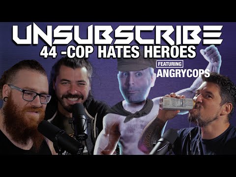 COP HATES HEROES ft. Angry Cops - Unsubscribe Podcast Ep 44