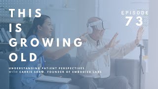 This is Growing Old: Understanding Patient Perspectives with Carrie Shaw