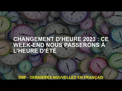 Changement d'heure 2023 Ce week-end, nous passerons en été en été