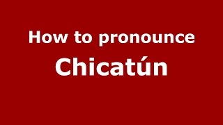 How to pronounce Chicatún
