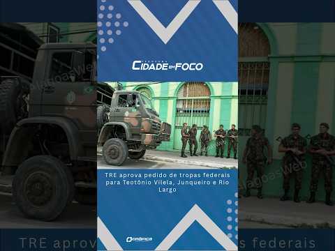 TRE aprova pedido de tropas federais para Teotônio Vilela, Junqueiro e Rio Largo