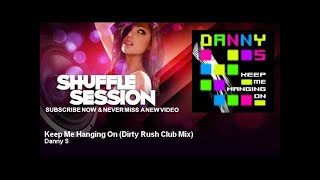 Danny S - Keep Me Hanging On - Dirty Rush Club Mix - ShuffleSession