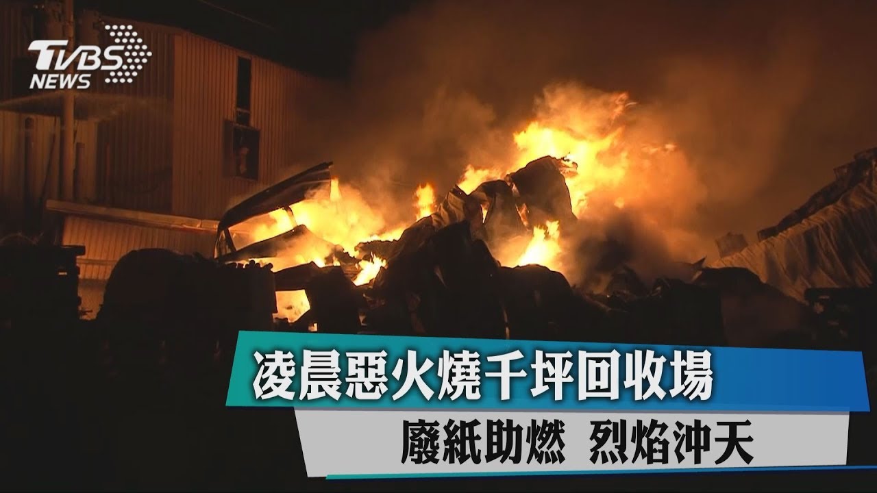 凌晨惡火燒千坪回收場　廢紙助燃烈焰沖天