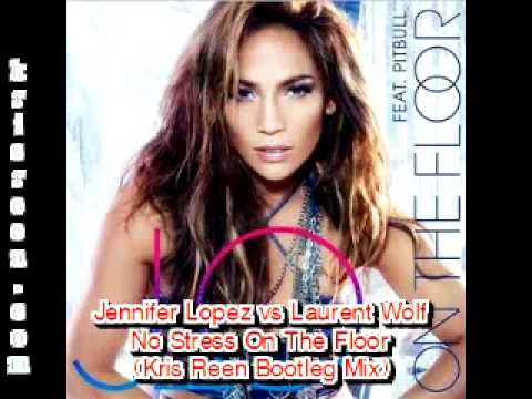 Jennifer Lopez vs Laurent Wolf   No Stress On the Floor Kris Reen Bootleg Edit