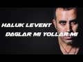 Haluk Levent Dağlar mı Yollar mı 
