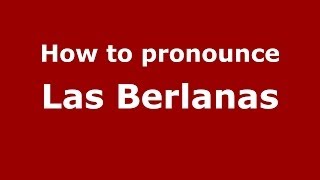 How to pronounce Las Berlanas