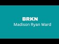 BRKN - Madison Ryan Ward (Lyric)