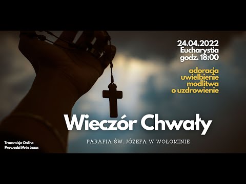 Wieczór Chwały 24.04.2022  Uwielbienie i Uzdrowienie