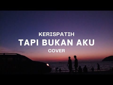 TAPI BUKAN AKU - KERISPATIH || SEJUTA KATA, MAAF TERASA KAN PERCUMA...