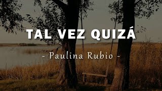 Paulina Rubio - Tal Vez Quizás - Letra