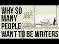 Why so Many People Want to Be Writers