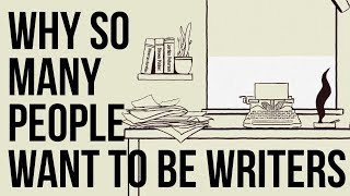 Why so Many People Want to Be Writers