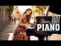 Top 500 Romantic Piano Love Songs Of All Time Greatest Emotional Piano Music Hits Of The 80s 90s