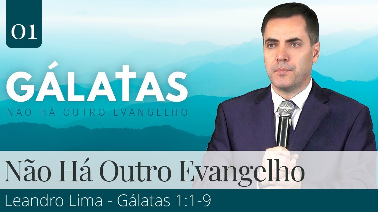 01. Não Há Outro Evangelho (Gálatas 1:1-9) - Leandro Lima