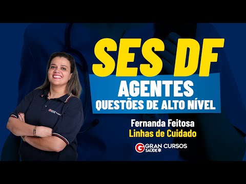 Concurso SES DF Agentes - Questões de Alto Nível - Linhas de Cuidado com Fernanda Feitosa