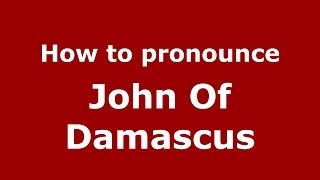 How to pronounce John Of Damascus