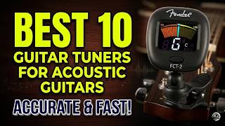 Ultimate Guide: Best 10 Guitar Tuners For Acoustic Guitars Under $100