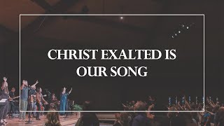 Christ Exalted is Our Song