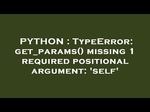 Python Typeerror Get_params Missing 1 Required Positional Argument Self