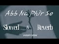 Abb Na Phir Se | Hacked (2020) | Slowed & Reverb | Yasser Desai