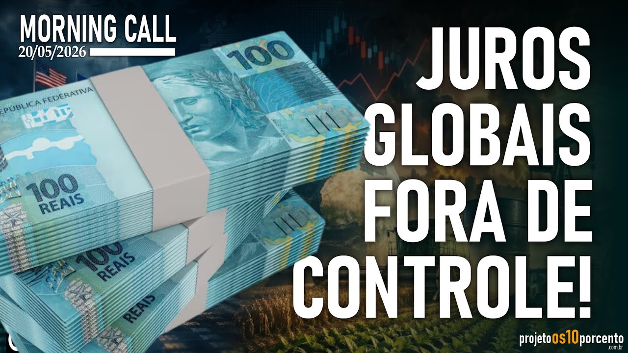 Morning Call - Quarta-feira, 20/05/2026 - Juros globais fora de controle!
