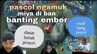 MIYA DI BAN PASCOL NGAMUK BANTING EMBER