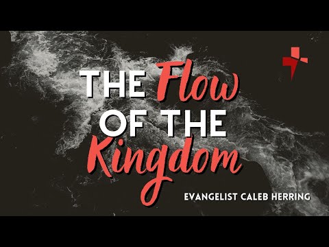 THE FLOW OF THE KINGDOM | Rev Caleb Herring | SUN AM 9.4.22