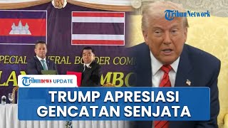 Thailand-Kamboja Akhirnya Sepakat Gencatan Senjata, Trump Beri Apresiasi Telepon 2 Pemimpin Negara