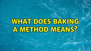 What does baking a method means? (3 Solutions!!)