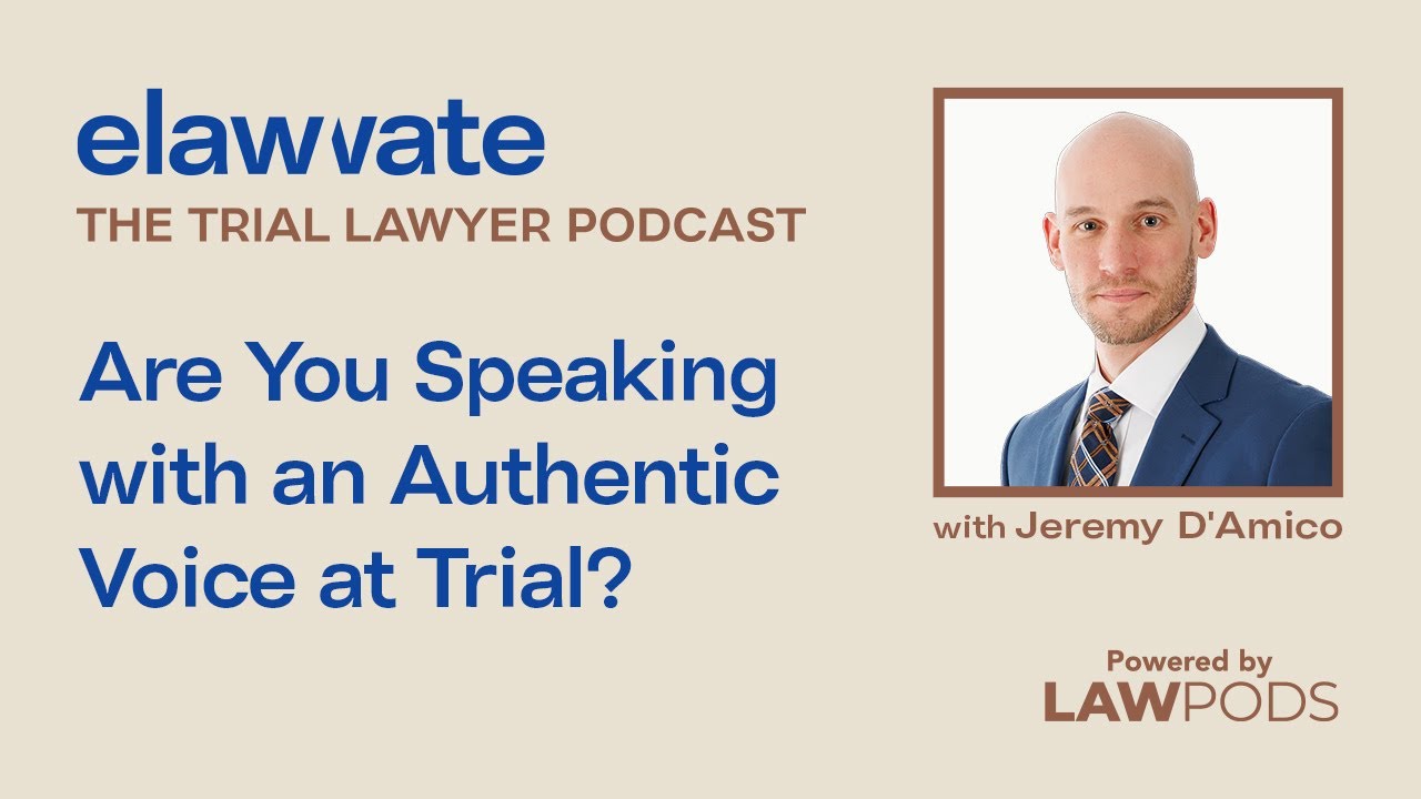 Are You Speaking with an Authentic Voice at Trial? With Jeremy D'Amico