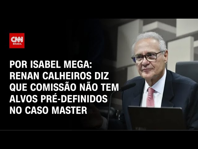 Renan Calheiros diz que comissão não tem alvos pré-definidos no caso Master | LIVE CNN