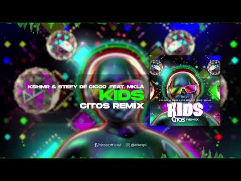 KSHMR & STEFY DE CICCO .FEAT MKLA - Kids (Citos Remix)