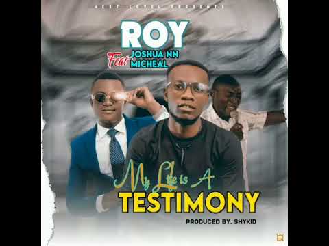 MY LIFE IS A TESTIMONY -ROY FEATURING JOSHUA NANKWE NANKWE